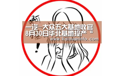 一汽-大众五大基地收官 8月30日华北基地投产“开元电竞”(图3) 开元赛事
