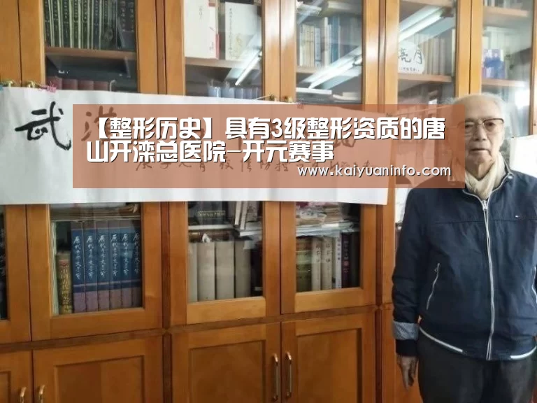 【整形历史】具有3级整形资质的唐山开滦总医院-开元赛事(图1) 开元棋牌